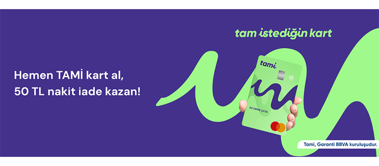 Hemen TAMİ kart al, 50 TL nakit iade kazan!