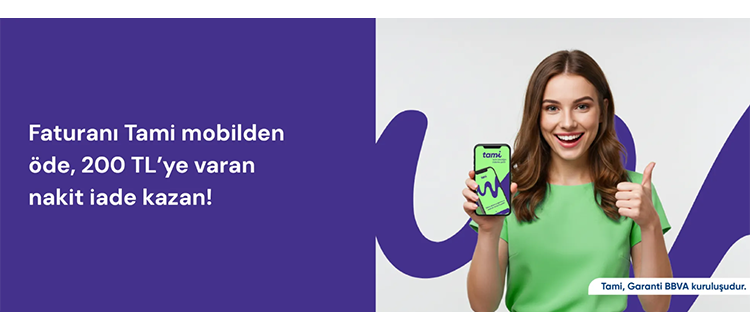Faturanı Tami mobilden öde, 100 TL’ye varan nakit iade kazan!