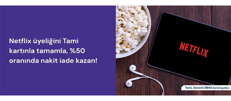 Netflix üyeliğini Tami kartınla tamamla, %50 oranında, toplamda 150 TL'ye varan nakit iade kazan!